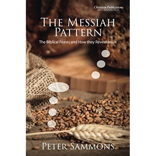 The Messiah Pattern: The Biblical Feasts And How They Reveal Jesus