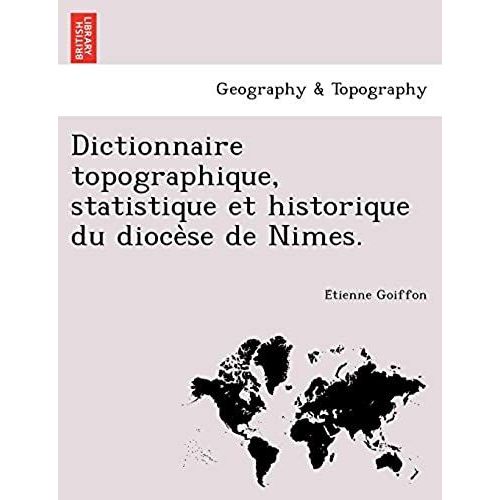 Dictionnaire Topographique, Statistique Et Historique Du Dioce Se De Nimes.