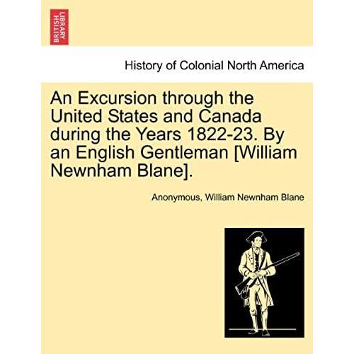 An Excursion Through The United States And Canada During The Years 1822-23. By An English Gentleman [William Newnham Blane].