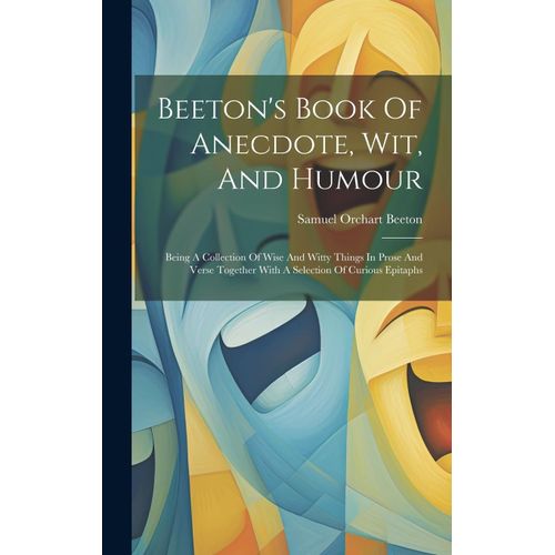 Beeton's Book Of Anecdote, Wit, And Humour: Being A Collection Of Wise And Witty Things In Prose And Verse Together With A Selection Of Curious Epitap