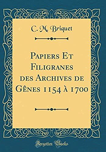 Papiers Et Filigranes Des Archives De G Nes 1154 1700 (Classic Reprint)