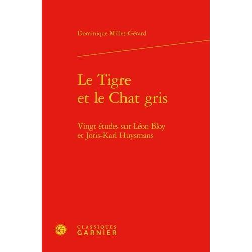 Le Tigre Et Le Chat Gris - Vingt Études Sur Léon Bloy Et Joris-Karl Huysmans