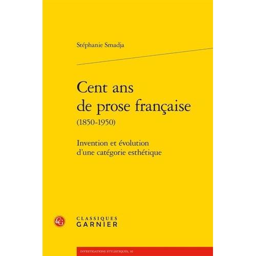 Cent Ans De Prose Française (1850-1950) - Invention Et Évolution D'une Catégorie Esthétique