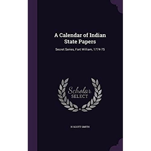 A Calendar Of Indian State Papers: Secret Series, Fort William, 1774-75