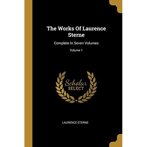 The Works Of Laurence Sterne: Complete In Seven Volumes; Volume 1