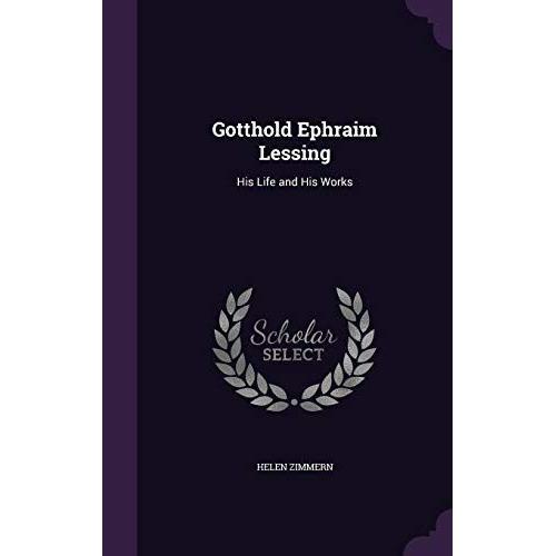 Gotthold Ephraim Lessing: His Life And His Works