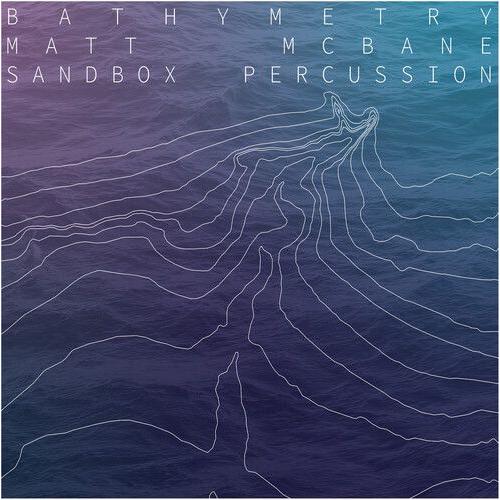 Mcbane,Matt / Sandbox Percussion - Bathymetry [Compact Discs]