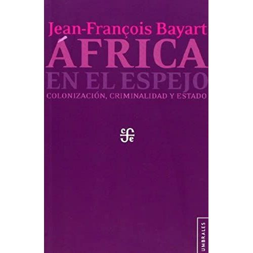 Africa En El Espejo. Colonizacion, Criminalidad Y Estado