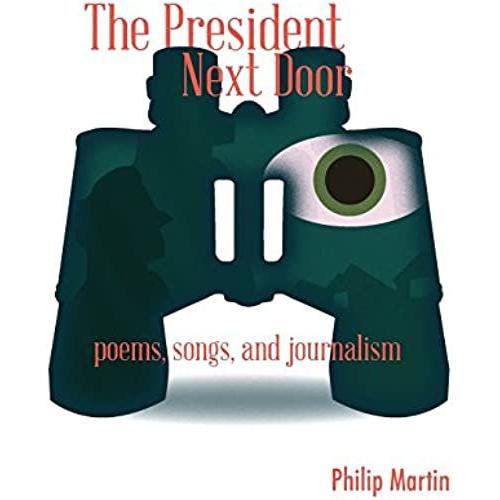 The President Next Door: Poems, Songs, And Journalism