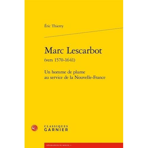 Marc Lescarbot (Vers 1570-1641) - Un Homme De Plume Au Service De La Nouvelle-Fr