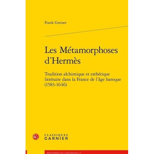 Les Métamorphoses D'hermès - Tradition Alchimique Et Esthétique Littéraire Dans La France De L'âge Baroque (1583-1646)
