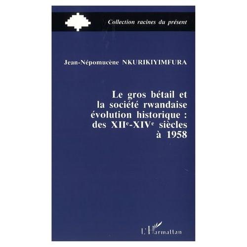 Le Gros Bétail Et La Société Rwandaise, Évolution Historique : Des Xiie-Xive Siècles À 1958