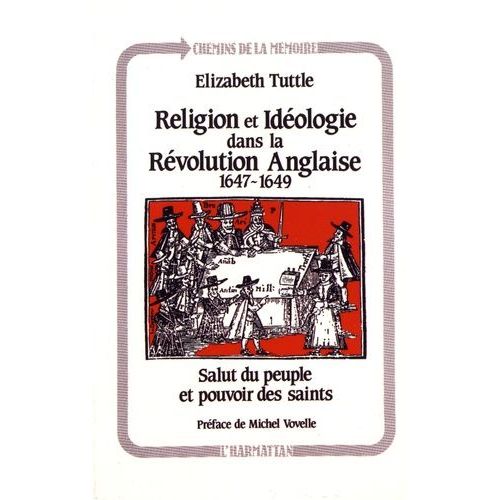 Religion Et Idéologie Dans La Révolution Anglaise (1647-1649) - Salut Du Peuple Et Pouvoir Des Saints