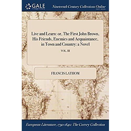 Live And Learn: Or, The First John Brown, His Friends, Enemies And Acquaintance, In Town And Country: A Novel; Vol. Iii