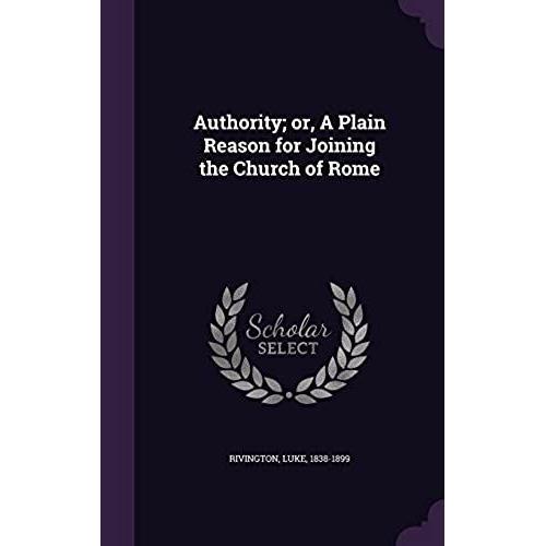 Authority; Or, A Plain Reason For Joining The Church Of Rome