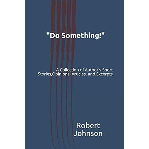 "Do Something!": A Collection Of Author's Short Stories, Opinions, Articles, And Excerpts