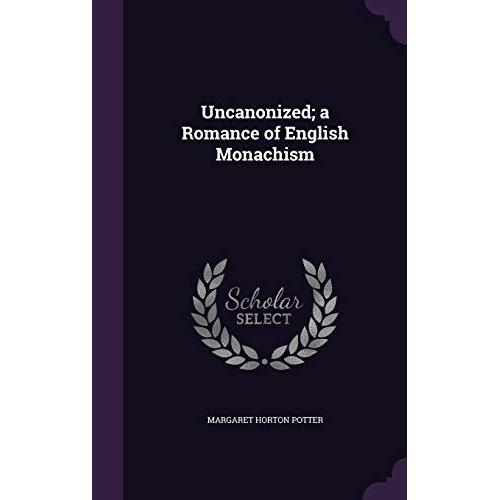 Uncanonized; A Romance Of English Monachism