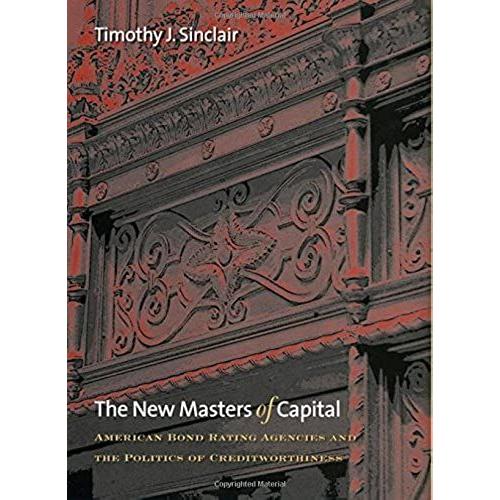 The New Masters Of Capital: American Bond Rating Agencies And The Politics Of Creditworthiness (Cornell Studies In Political Economy)