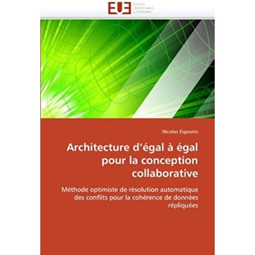 Architecture D'égal À Égal Pour La Conception Collaborative: Méthode Optimiste De Résolution Automatique Des Conflits Pour La Cohérence De Données Répliquées (Omn.Univ.Europ.)