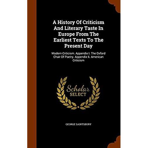 A History Of Criticism And Literary Taste In Europe From The Earliest Texts To The Present Day: Modern Criticism. Appendix I. The Oxford Chair Of Poetry. Appendix Ii. American Criticism