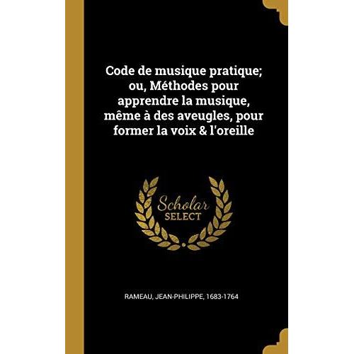 Code De Musique Pratique; Ou, M Thodes Pour Apprendre La Musique, M Me Des Aveugles, Pour Former La Voix & L'oreille