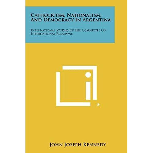 Catholicism, Nationalism, And Democracy In Argentina: International Studies Of The Committee On International Relations