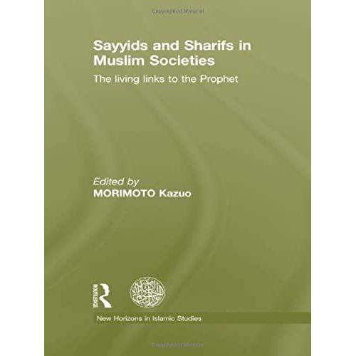 Sayyids And Sharifs In Muslim Societies: The Living Links To The Prophet (New Horizons In Islamic Studies)
