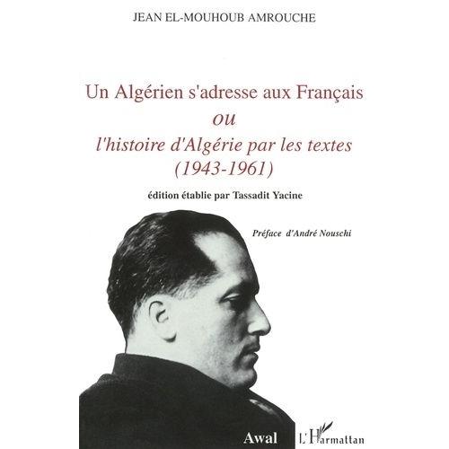 Un Algérien S'adresse Aux Français Ou L'histoire D'algérie Par Les Textes (1943-1961)