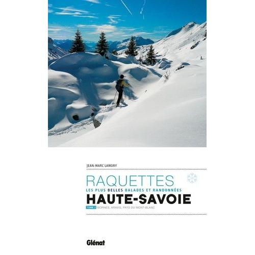 Raquettes, Les Plus Belles Balades Et Randonnées En Haute-Savoie - Tome 2, Bornes, Aravis, Pays Du Mont-Blanc