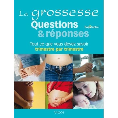 La Grossesse Questions Et Réponses - Tout Ce Qu'il Faut Savoir Trimestre Par Trimestre