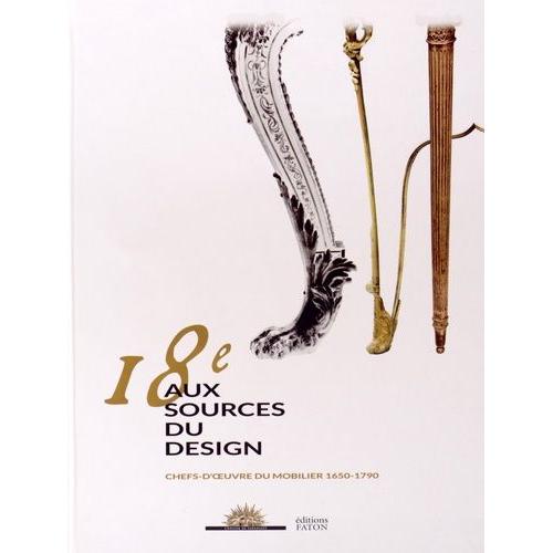 18e, Aux Sources Du Design - Chefs-D'oeuvre Du Mobilier 1650-1790