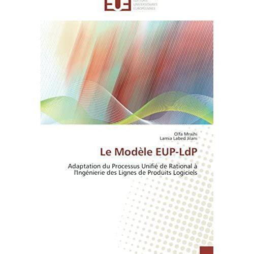 Le Modèle Eup-Ldp: Adaptation Du Processus Unifié De Rational À L'ingénierie Des Lignes De Produits Logiciels (Omn.Univ.Europ.)
