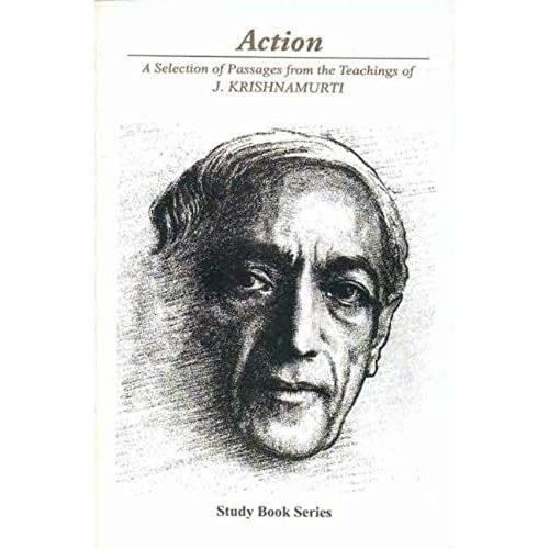 Action: A Selection Of Passages From The Teachings Of J. Krishnamurti: Study Book Series: A Selection Of Passages From The Teachnigs Of J.Krishnamurti