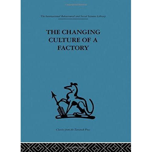 The Changing Culture Of A Factory (International Behavioural And Social Sciences Library)