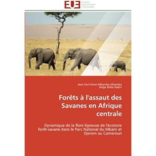 Forêts À L'assaut Des Savanes En Afrique Centrale: Dynamique De La Flore Ligneuse De L'écotone Forêt-Savane Dans Le Parc National Du Mbam Et Djerem Au Cameroun (Omn.Univ.Europ.)