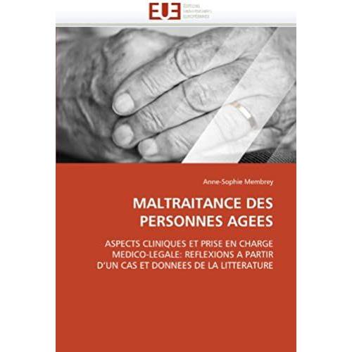 Maltraitance Des Personnes Agees: Aspects Cliniques Et Prise En Charge Medico-Legale: Reflexions A Partir D'un Cas Et Donnees De La Litterature (Omn.Univ.Europ.)