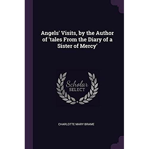 Angels' Visits, By The Author Of 'tales From The Diary Of A Sister Of Mercy'