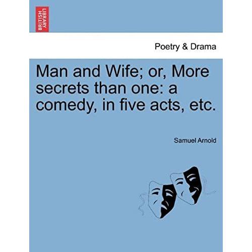 Man And Wife; Or, More Secrets Than One: A Comedy, In Five Acts, Etc.