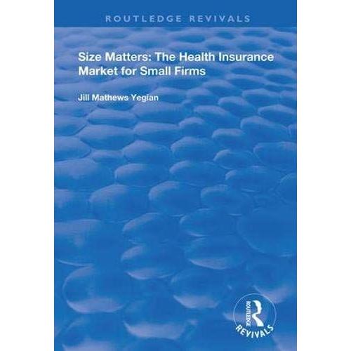 Size Matters: The Health Insurance Market For Small Firms (Routledge Revivals)