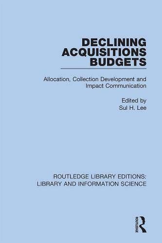 Declining Acquisitions Budgets: Allocation, Collection Development, And Impact Communication: 26 (Routledge Library Editions: Library And Information Science)