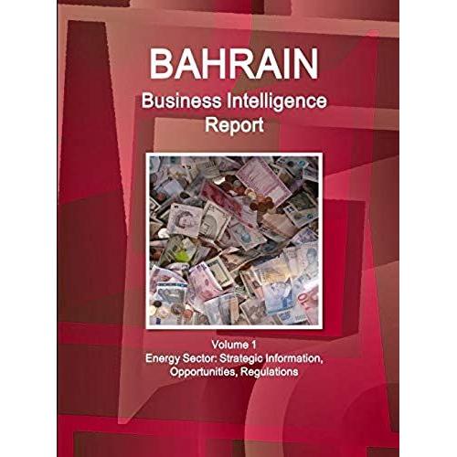 Bahrain Business Intelligence Report Volume 1 Energy Sector