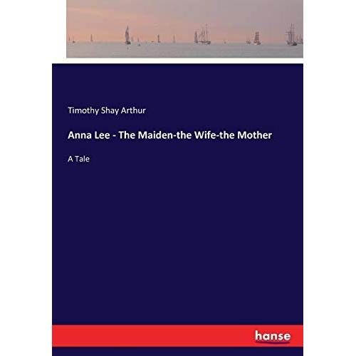 Anna Lee - The Maiden-The Wife-The Mother:A Tale