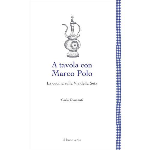 A Tavola Con Marco Polo - La Cucina Sulla Via Della Seta