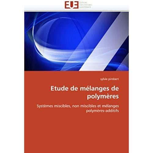 Etude De Mélanges De Polymères: Systèmes Miscibles, Non Miscibles Et Mélanges Polymères-Additifs (French Edition)
