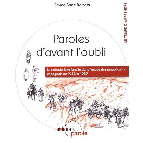 Paroles D'avant L'oubli - La Retirada : Une Famille Dans L'exode Des Républicains Espagnols En 1938 Et 1939