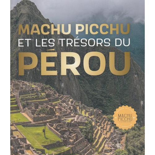 Machu Picchu Et Les Trésors Du Pérou