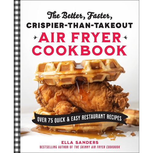 The Better, Faster, Crispier-Than-Takeout Air Fryer Cookbook