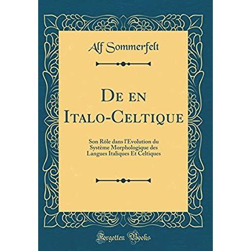 De En Italo-Celtique: Son R Le Dans L' Volution Du Syst Me Morphologique Des Langues Italiques Et Celtiques (Classic Reprint)