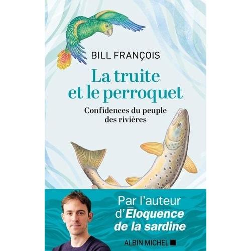 La Truite Et Le Perroquet - Confidences Du Peuple Des Rivières