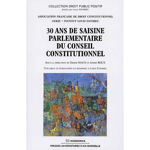 30 Ans De Saisine Parlementaire Du Conseil Constitutionnel - Colloque Et Publication En Hommage À Louis Favoreu